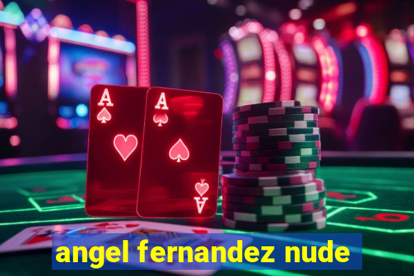 angel fernandez nude